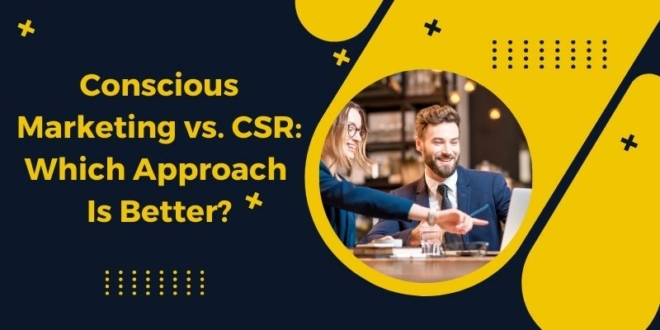 Conscious Marketing vs. CSR Which Approach Is Better